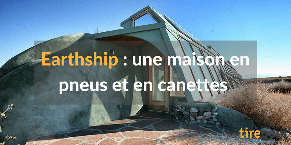 Earthship maison construite avec des pneus et des canettes