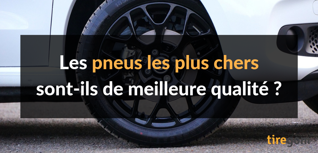 Les pneus chers sont-ils de meilleure qualité ?